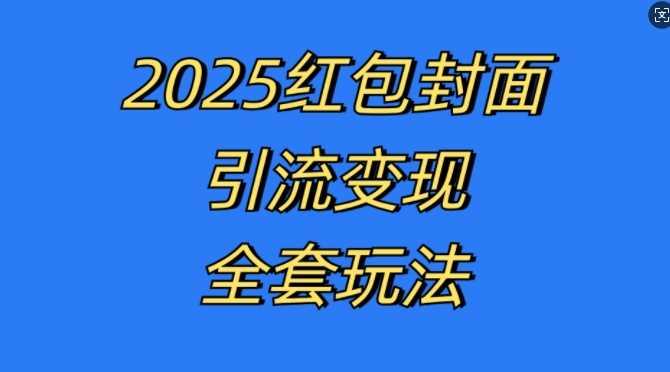 红包封面引流变现全套玩法，最新的引流玩法和变现模式，认真执行，嘎嘎赚钱【揭秘】